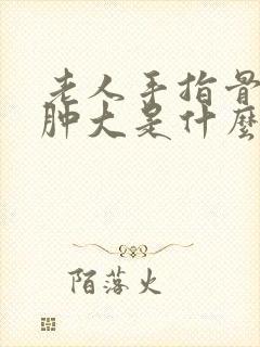 老人手指骨关节肿大是什么原因