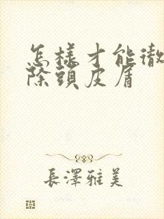 怎样才能彻底去除头皮屑