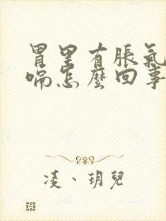 胃里有胀气总打嗝怎么回事