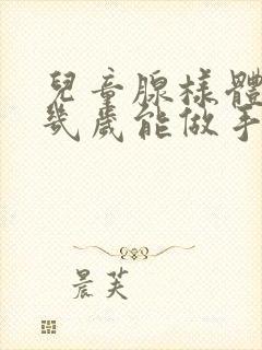 儿童腺样体肥大几岁能做手术