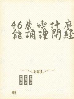 46岁吃什么药能调理闭经封面