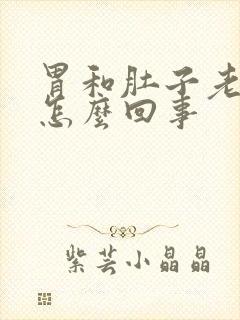 胃和肚子老胀气怎么回事