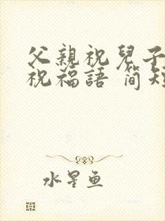 父亲祝儿子生日祝福语 简短独特