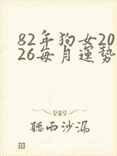 82年狗女2026每月运势方