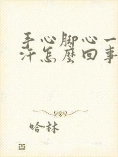 手心脚心一直出汗怎么回事