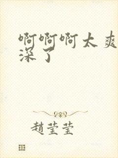 啊啊啊太爽了太深了