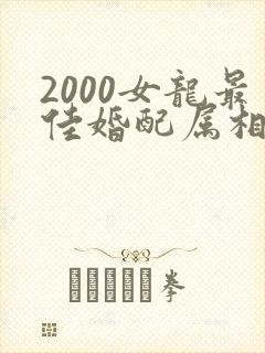 2000女龙最佳婚配属相