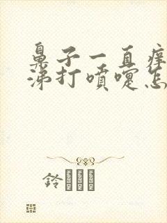 鼻子一直痒流鼻涕打喷嚏怎么回事