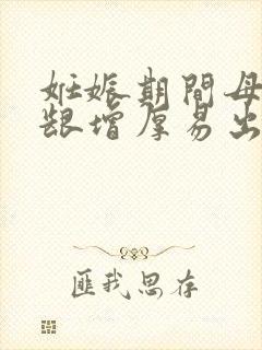 妊娠期间母体牙龈增厚易出血