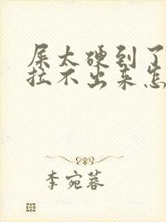 屎太硬到了肛门拉不出来怎么办