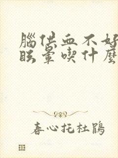 脑供血不好导致眩晕吃什么药