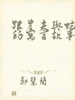 跟农夫与蛇一样的寓言故事