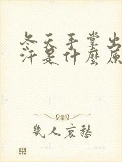 冬天手掌出很多汗是什么原因引起的封面