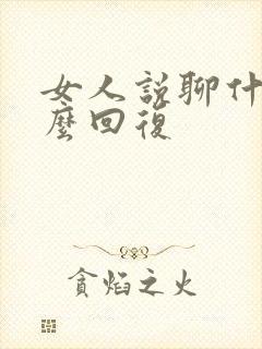 女人说聊什么怎么回复