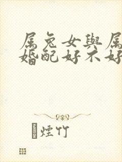 属兔女与属虎男婚配好不好