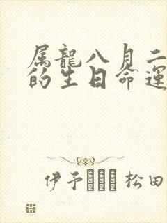 属龙八月二十九的生日命运怎么样