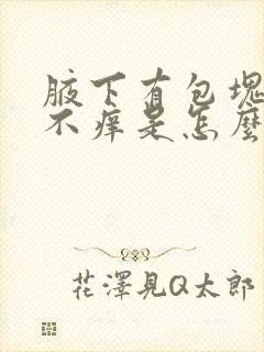 腋下有包块不痛不痒是怎么回事