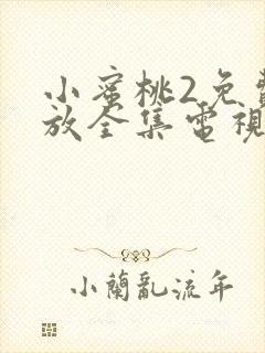 小蜜桃2免费播放全集电视剧