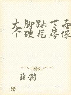 大脚趾下面长了个硬疙瘩像茧