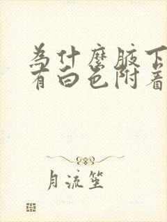 为什么腋下腋毛有白色附着物