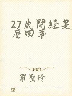 27岁闭经是怎么回事