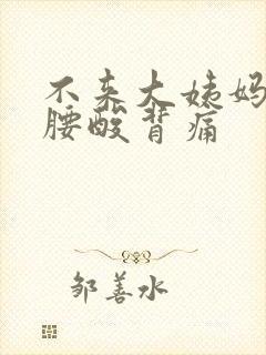 不来大姨妈但是腰酸背痛