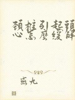 颈椎引起头疼恶心怎么缓解