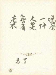 老年人一晚上睡不着是什么原因