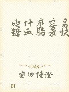 吃什么容易降血糖血脂最快