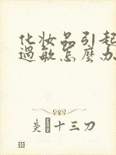 化妆品引起脸部过敏怎么办