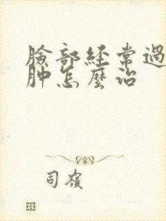 脸部经常过敏红肿怎么治