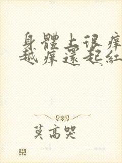 身体上很痒越抓越痒还起红疙瘩