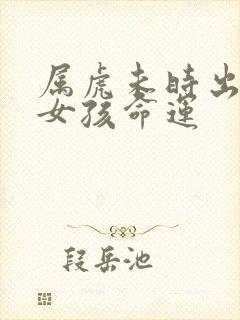 属虎未时出生的女孩命运