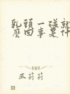 乳头一碰就疼怎么回事是什么原因