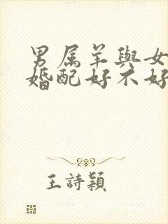 男属羊与女属蛇婚配好不好