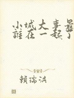 小城大事最后和谁在一起了