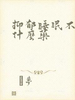 抑郁睡眠不好吃什么药