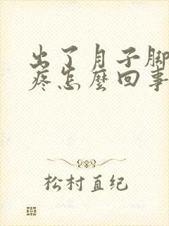 出了月子脚后跟疼怎么回事