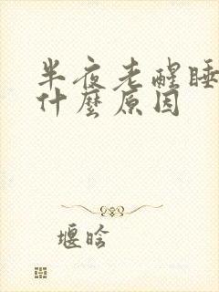 半夜老醒睡不着什么原因