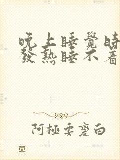 晚上睡觉时脚底发热睡不着