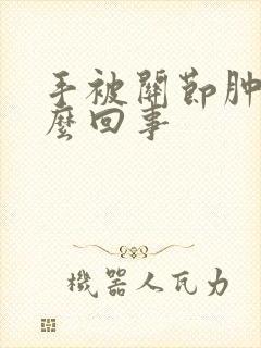 手被关节肿疼怎么回事封面