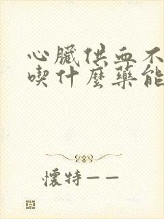 心脏供血不好该吃什么药能好?