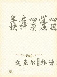 半夜心慌心跳加快什么原因