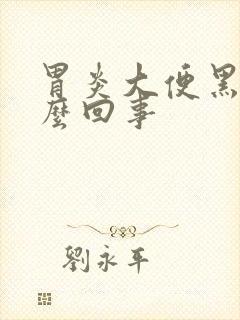 胃炎大便黑色怎么回事封面