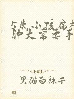 5岁小孩扁桃体肿大需要手术吗