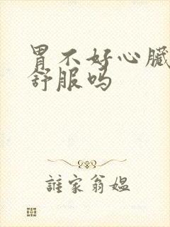 胃不好心脏会不舒服吗