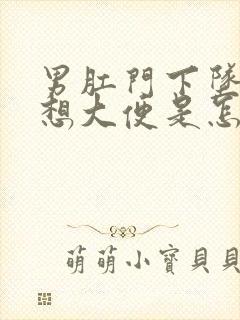 男肛门下坠感老想大便是怎么回事