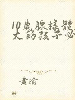 10岁腺样体肥大的孩子必须做手术吗