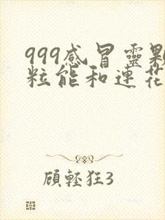 999感冒灵颗粒能和连花清瘟胶囊一起服用吗