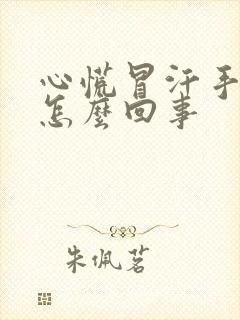 心慌冒汗手抖是怎么回事